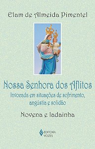 Nossa Senhora dos Aflitos - Invocada em situações de sofrimento, angústia e solidão - Novena e ladainha