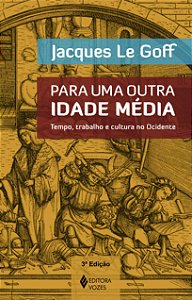 Para uma outra Idade Média - Tempo, trabalho e cultura no Ocidente - 18 ensaios