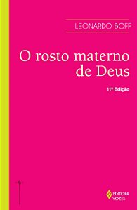 Rosto materno de Deus - Ensaio interdisciplinar sobre o feminino e suas formas religiosas