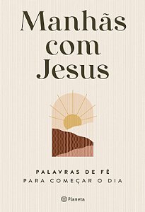 Manhãs com Jesus: palavras de fé para começar o dia