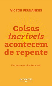 Coisas incríveis acontecem de repente: mensagens para iluminar a vida