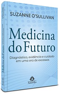 Medicina do Futuro: Diagnóstico, evidência e cuidado em uma era de excessos