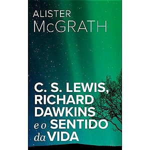 C. S. Lewis, Richard Dawkins E O Sentido Da Vida