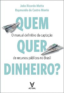 Quem quer dinheiro?: o manual definitivo da captação de recursos públicos no Brasil