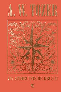 Coleção Tozer - Os Atributos de Deus II: Uma viagem ao coração do Pai