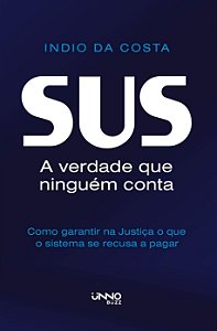 SUS — A verdade que ninguém conta: Como garantir na Justiça o que o sistema se recusa a pagar