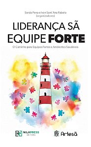 Liderança Sã: Equipe Forte: O caminho para equipes fortes e ambientes saudáveis