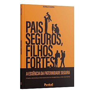 Pais Seguros, Filhos Fortes - A Essência Da Paternidade Segura