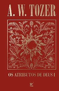 Os Atributos de Deus I: Uma viagem ao coração do Pai