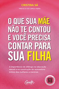 O que sua mãe não te contou e você precisa contar para sua filha: A importância do diálogo na educação sexual e na construção da autoestima íntima das mulheres e meninas
