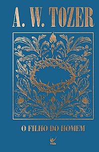 Coleção Tozer - O Filho do Homem: Um relato incomparável da divindade