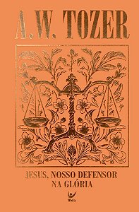 Coleção Tozer - Jesus, Nosso Defersor na Glória: 12 mensagens baseadas no livro de Hebreus