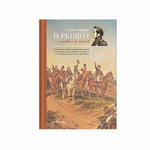 D. Pedro I - Caudilho Do Brasil