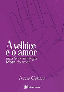 A Velhice E O Amor - Ivone Gebara