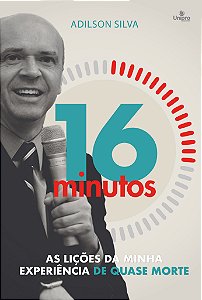 16 Minutos: As Lições Da Minha Experiência De Quase Morte