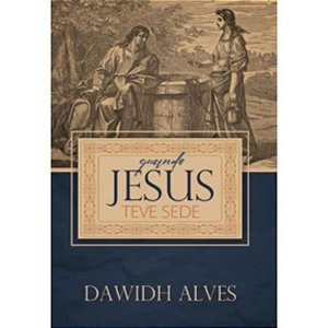 Quando Jesus teve sede: encontre a razão da existência, na sede da fonte da vida
