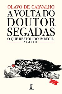 A Volta Do Doutor Segadas, Ou: Como A Vida Imita A Sátira: O Que Restou Do Imbecil, Vol. Ix