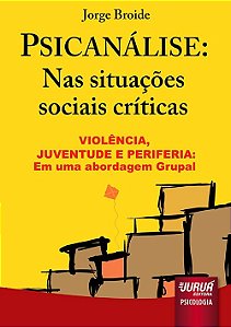 Psicanálise: Nas Situações Sociais Críticas - Violência, Juventude E Periferia: Uma Abordagem Grupal