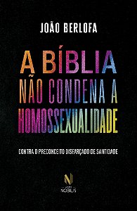 A bíblia não condena a homossexualidade - Contra o preconceito disfarçado de santidade