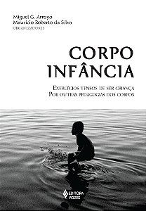 Corpo infância - Exercícios tensos de ser criança por outras pedagogias dos corpos