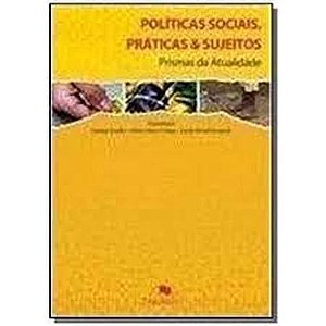 Políticas sociais, práticas & sujeitos: prismas da atualidade