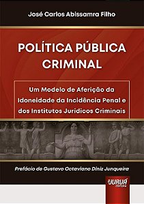 Política Pública Criminal - Um Modelo De Aferição Da Idoneidade Da Incidência Penal E Dos Institutos Jurídicos Criminais