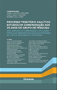 Processo tributário analítico - Estudos em comemoração aos 25 anos do grupo de pesquisa: uma jornada de construção e aplicação prática da instrumentalidade do processo no direito tributário em 115 artigos