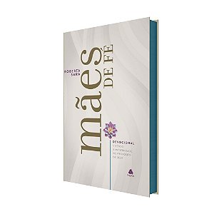 Devocional mães de fé: Orientações práticas para viver a maternidade no propósito de Deus