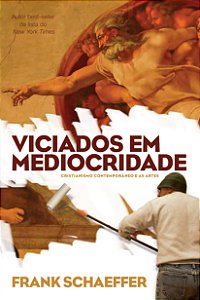 Viciados em mediocridade: Cristianismo contemporâneo e as artes