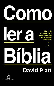 Como Ler A Bíblia: Um Guia Simples Para Uma Intimidade Mais Profunda Com Deus