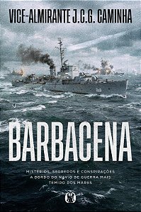 Barbacena: Mistérios, segredos e conspirações a bordo do navio de guerra mais temido dos mares