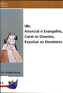 Ide, Anunciai O Evangelho, Curai Os Doentes, Expulsai Os Demónios