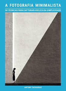 A Fotografia Minimalista: 50 Técnicas Para Capturar A Beleza Da Simplicidade