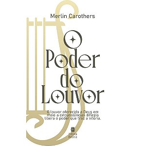 O Poder Do Louvor - Capa Nova: O Louvor Oferecido A Deus Em Meio A Circunstâncias Dificeis Libera O Poder Que Traz Vitória.