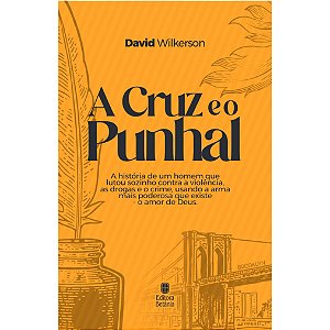 A Cruz E O Punhal Nova Edição: A História De Um Homem Que Lutou Sozinho Contra A Violência, As Drogas E O Crime, Usando A Arma Mais Poderosa Que Existe - O Amor De Deus