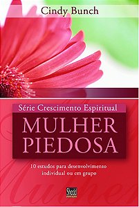 Série crescimento espiritual - vol. 3 - mulher piedosa: 10 estudos para desenvolvimento individual ou em grupo