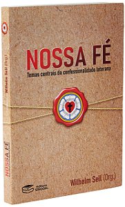 Nossa Fé: Temas Centrais Da Confessionalidade Luterana