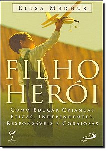 Filho Heroi - Como Educar Criancas Eticas...
