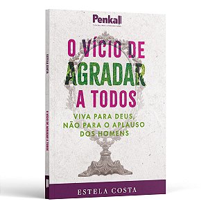 O Vício De Agradar A Todos: Viva Para Deus E Não Para O Aplauso Dos Homens | Estela Costa
