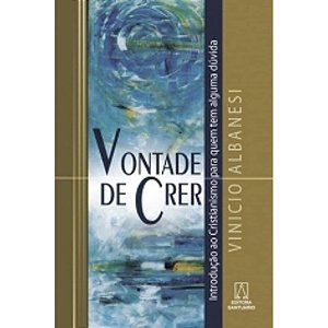 Vontade De Crer - Introducao Ao Cristianismo Para...