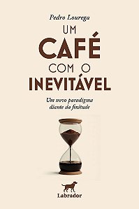 Um Café Com O Inevitável - Um Novo Paradigma Diante Da Finitude