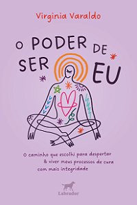 O Poder De Ser Eu: O Caminho Que Escolhi Para Despertar E Viver Meus Processos De Cura Com Mais Integridade