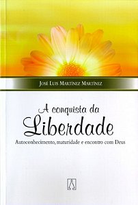 A Conquista Da Liberdade - Autoconhecimento, Maturidade E Encontro Com Deus