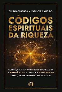 Códigos espirituais da riqueza: Conheça as leis universais secretas da abundância e comece a prosperar como jamais imaginou ser possível