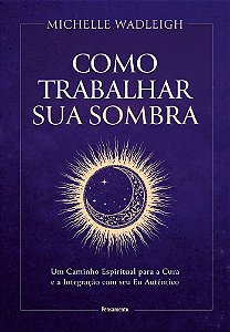 Como trabalhar sua sombra: Um caminho espiritual para a cura e a integração com seu Eu autêntico