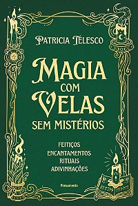 Magia com velas sem mistérios: Feitiços, encantamentos, rituais, adivinhações
