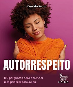Autorrespeito: 100 perguntas para aprender a se priorizar sem culpa
