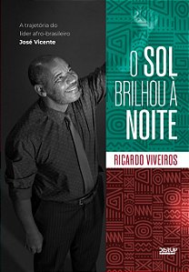 O Sol Brilhou À Noite: A Trajetória Do Líder Afro-Brasileiro José Vicente