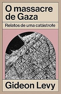 O massacre de Gaza: relatos de uma catástrofe