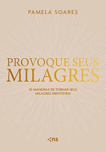 Provoque Seus Milagres - 30 Maneiras De Tornar Seus Milagres Inevitáveis